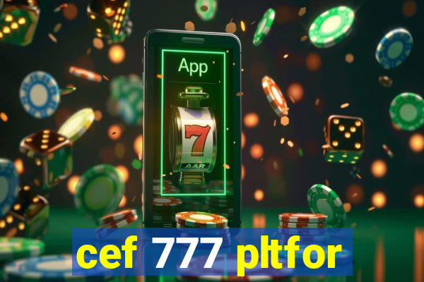 cef 777 pltfor